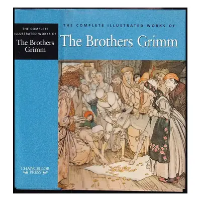 The Complete Illustrated Works of the Brothers Grimm - Jacob Grimm (1994, Bounty Books)