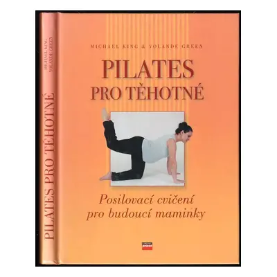 Pilates pro těhotné : posilovací cvičení pro budoucí maminky - Michael King, Yolande Green (2005