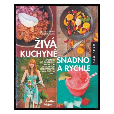 Živá kuchyně - snadno a rychle : jezte zdravě a prospívejte díky 100 rychlým a snadným receptům 