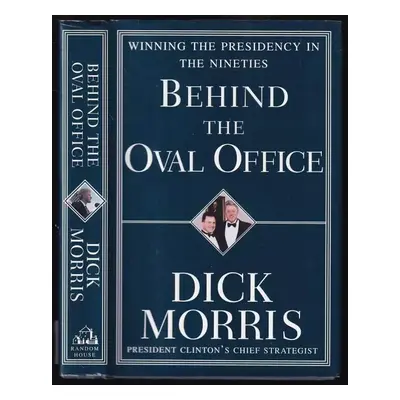 Behind the Oval Office : Winning the Presidency in the Nineties - Dick Morris (1997, Penguin Ran