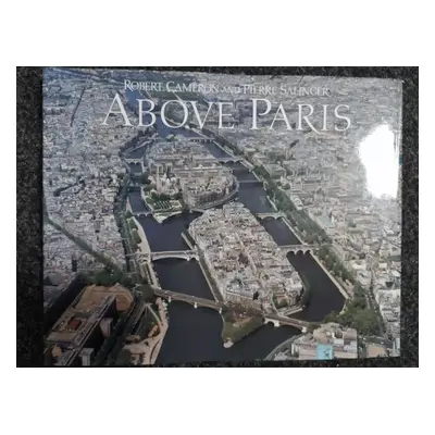 Above Paris: A New Collection of Aerial Photographs of Paris - Robert Cameron, Pierre Salinger (