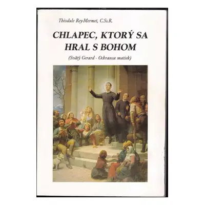 Chlapec, ktorý sa hral s Bohom : (svätý Gerard - Ochranca matiek) - Théodule Rey-Mermet (1995, M