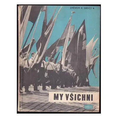 My všichni : 50 budovatelských písní pro 1-4hlasý sbor s doprovodem kytary neb harmoniky (1949, 