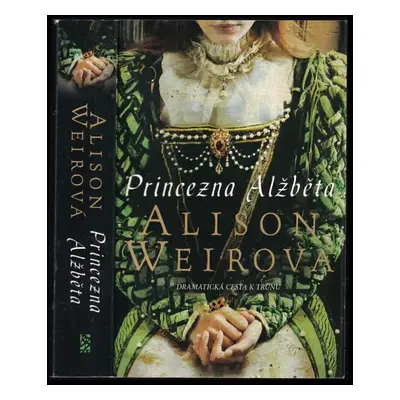 Princezna Alžběta : dramatická cesta k trůnu - Alison Weir (2013, BB art)