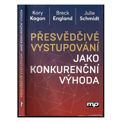 Přesvědčivé vystupování jako konkurenční výhoda - Breck England, Kory Kogon, Julie A Schmidt (20