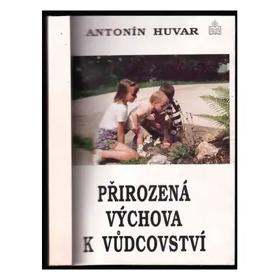 Přirozená výchova k vůdcovství : (s použitím nadpřirozených faktorů) - Antonín Huvar (1994, Mati