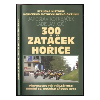 300 zatáček Hořice : stručná historie hořického motocyklového sportu - Jaroslav Kotrbáček, Ladis