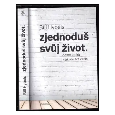 Zjednoduš svůj život : deset kroků k úklidu tvé duše - Bill Hybels (2014, Porta libri)