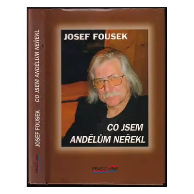 Co jsem andělům neřekl : nemám čas lhát - Josef Fousek (2003, Pragoline)