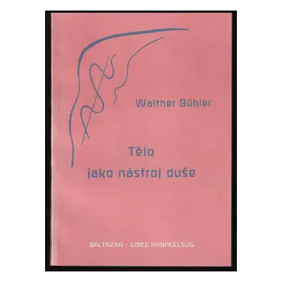 Tělo jako nástroj duše ve zdraví a nemoci - Walther Bühler (1993, Baltazar)