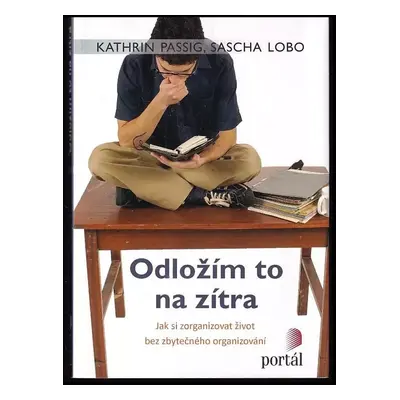 Odložím to na zítra : jak si zorganizovat život bez zbytečného organizování - Kathrin Passig, Sa