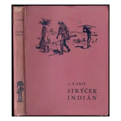 Strýček Indián : Dobrodružství lovce v Gran-Chacu - Alberto Vojtěch Frič (1935, Toužimský a Mora