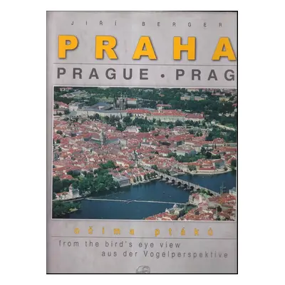 Praha očima ptáků : Prague from the bird's eye view = Prag aus der Vogelperspektive - Vladimír S