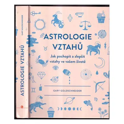 Astrologie vztahů : jak pochopit a zlepšit vztahy ve vašem životě - Gary Goldschneider (2019, CP