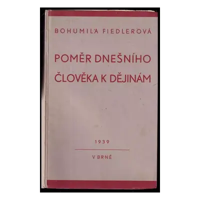 Poměr dnešního člověka k dějinám - Bohumila Fiedlerová (1939, nákladem "Nezávislé politiky")