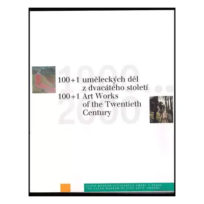 100+1 uměleckých děl z dvacátého století : 100+1 art works of the twentieth century : České muze