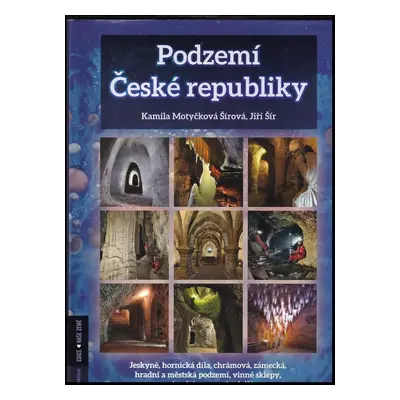 Podzemí České republiky : jeskyně, hornická díla, chrámová, zámecká, hradní a městská podzemí, v