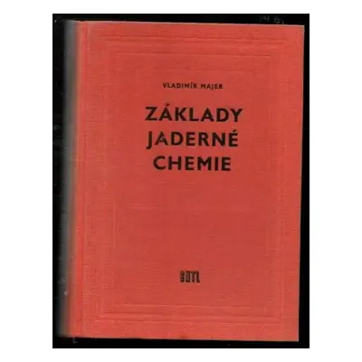 Základy jaderné chemie - Jaromír Malý, Vladimír Majer, Ladislav Drška, Bohumír Chutný, Vladimír 