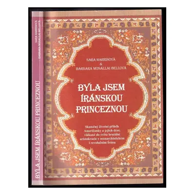 Byla jsem íránskou princeznou : skutečný životní příběh Američanky a jejích dcer, vlákané do svě