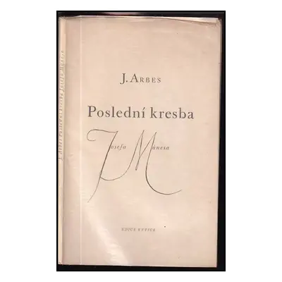 Poslední kresba Josefa Mánesa : [psáno a po prvé tištěno 1888] - Jakub Arbes (1940, Vilém Šmidt)