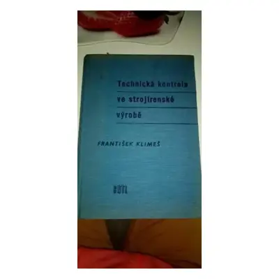 Technická kontrola ve strojírenské výrobě - František Klimeš (1958, Státní nakladatelství techni