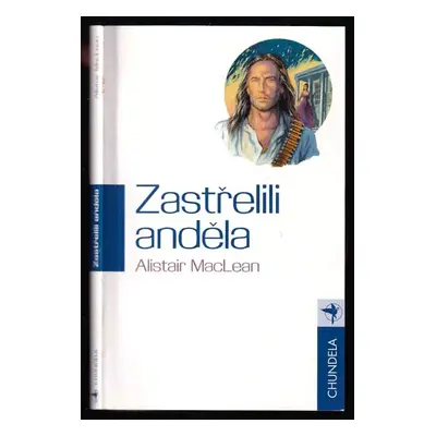 Zastřelili anděla - Alistar MacLean (2001, Chundela)