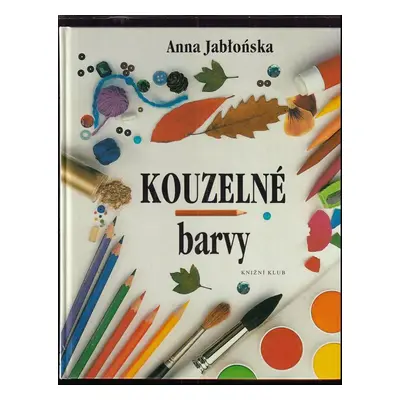 Kouzelné barvy : nápady pro malé výtvarníky - Anna Jablońska (1997, Knižní klub)