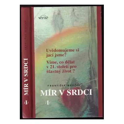 Mír v srdci (I) : uvědomujeme si, jací jsme? : víme, co dělat v 21. století pro šťastný život? -