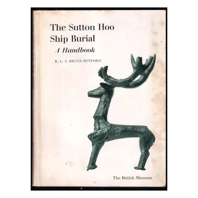 The Sutton Hoo Ship Burial : A Handbook - R. L. S. Bruce Mitford (1968, British Museum Press)