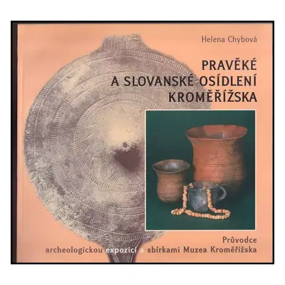 Pravěké a slovanské osídlení Kroměřížska : průvodce archeologickou expozicí a sbírkami Muzea Kro