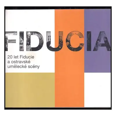 Fiducia : 20 let Fiducie a ostravské umělecké scény (2018, Fotografická galerie Fiducia)