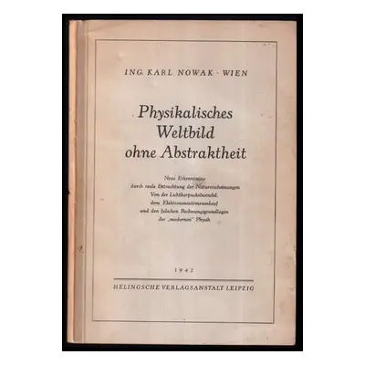 Physikalisches Weltbild ohne Abstraktheit (1942, helingsche verlagsanstalt leipzig)