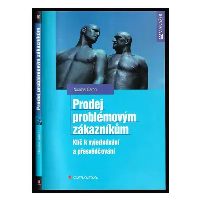 Prodej problémovým zákazníkům : klíč k vyjednávání a přesvědčování - Nicolas Caron (2002, Grada)