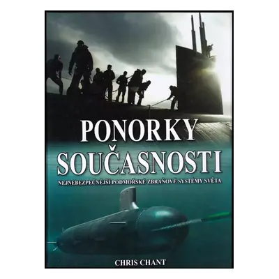 Ponorky současnosti : nejnebezpečnější podmořské zbraňové systémy světa - Christopher Chant (200