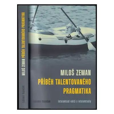 Miloš Zeman: příběh talentovaného pragmatika : intelektuál válčí s intelektuály - Lubomír Kopeče
