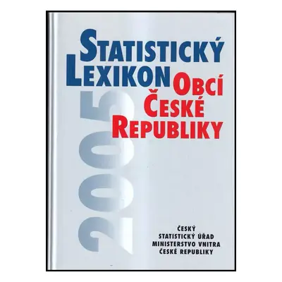 Statistický lexikon obcí České republiky 2005 : podle správního rozdělení k 1.1.2005 a výsledků 