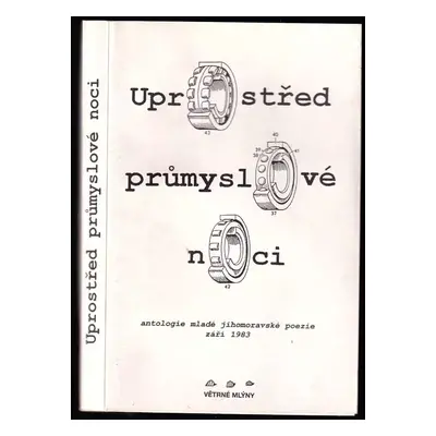 Uprostřed průmyslové noci : [antologie mladé jihomoravské poezie : září 1983 (1996, Větrné mlýny