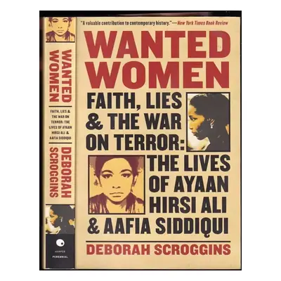 Wanted Women : Faith, Lies, and the War on Terror: The Lives of Ayaan Hirsi Ali and Aafia Siddiq