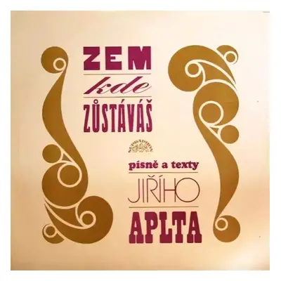 Zem, Kde Zůstáváš (Písně A Texty Jiřího Aplta) - Jiří Aplt (1972, Supraphon)