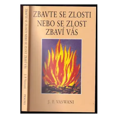 Zbavte se zlosti nebo se zlost zbaví vás - J. P Vaswani (2007, Pragma)