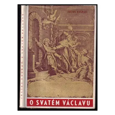 O svatém Václavu a vývoji úcty svatováclavské - Julius Košnář (1910, Cyrillo-Methodějská knihtis