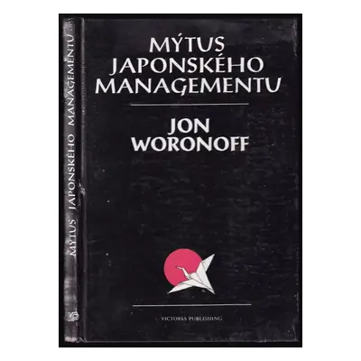 Mýtus japonského managementu - Jon Woronoff (1993, Victoria Publishing)