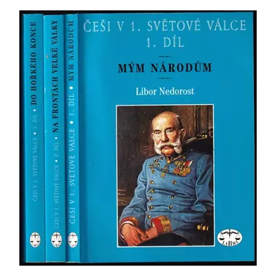 Češi v 1. světové válce 1 - 3 KOMPLET - Mým národům + Na frontách velké války + Do hořkého konce