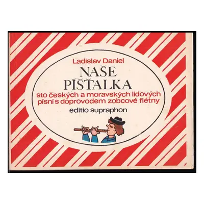 Naše píšťalka : 100 českých a moravských lidových písní s doprovodem zobcové flétny - Ladislav D