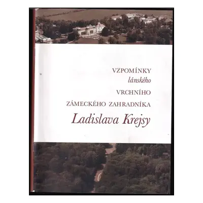 Vzpomínky lánského vrchního zámeckého zahradníka Ladislava Krejsy - Ladislav Krejsa (2018, Muzeu