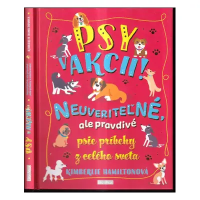 Psy v akcii! : neuveriteľné, ale pravdivé psie príbehy z celého sveta - Kimberlie Hamilton (2019