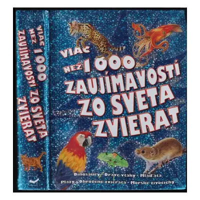 Viac než 1 000 zaujímavostí zo sveta zvierat : [dinosaury, dravé vtáky , mláďatá, plazy, ohrozen