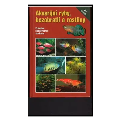 Akvarijní ryby, bezobratlí a rostliny : [průvodce sladkovodním akváriem] - Claus Schaefer, Chris