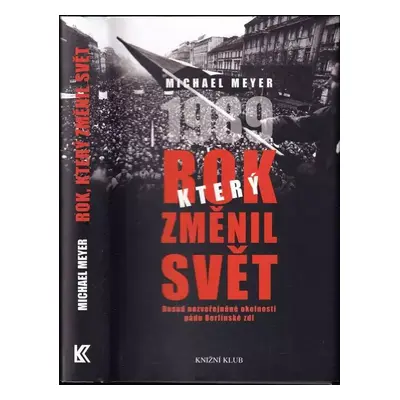 Rok, který změnil svět : 1989 : dosud nezveřejněné okolnosti pádu berlínské zdi - Michael Meyer 