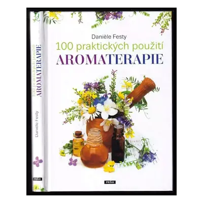 100 praktických použití aromaterapie - Danièle Festy (2017, Práh)